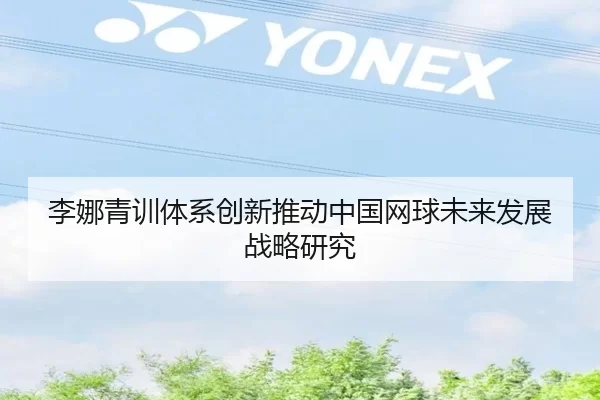 李娜青训体系创新推动中国网球未来发展战略研究
